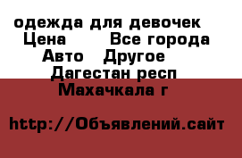 одежда для девочек  › Цена ­ 8 - Все города Авто » Другое   . Дагестан респ.,Махачкала г.